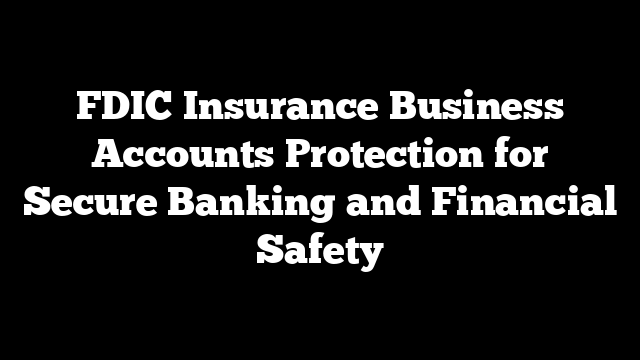 FDIC Insurance Business Accounts Protection for Secure Banking and Financial Safety