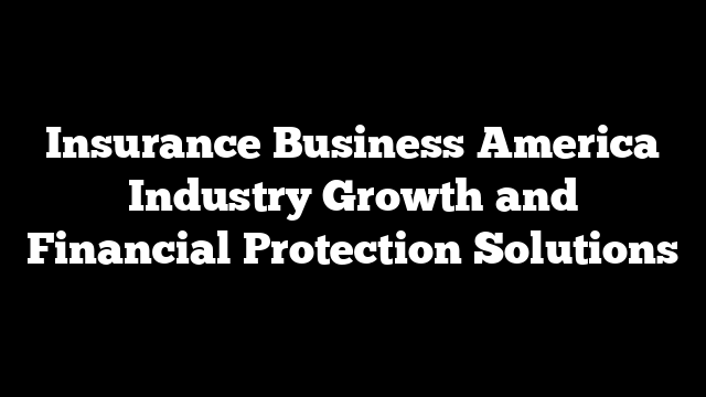 Insurance Business America Industry Growth and Financial Protection Solutions