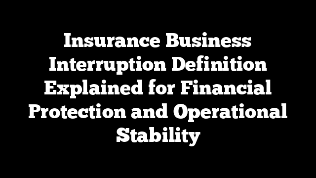 Insurance Business Interruption Definition Explained for Financial Protection and Operational Stability