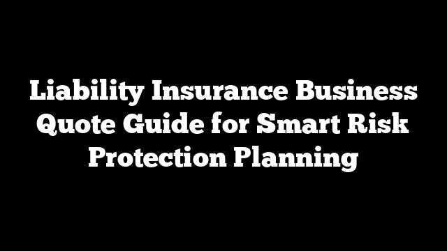 Liability Insurance Business Quote Guide for Smart Risk Protection Planning