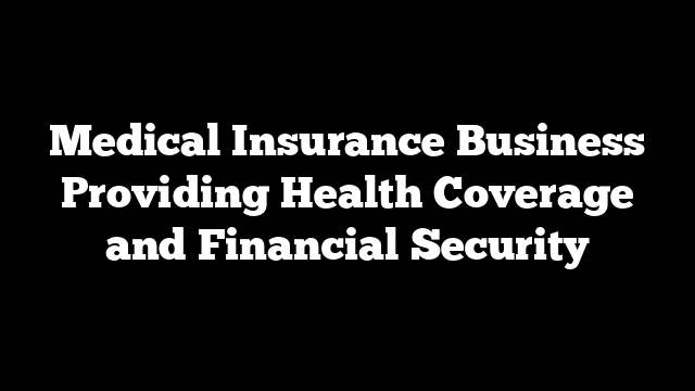 Medical Insurance Business Providing Health Coverage and Financial Security