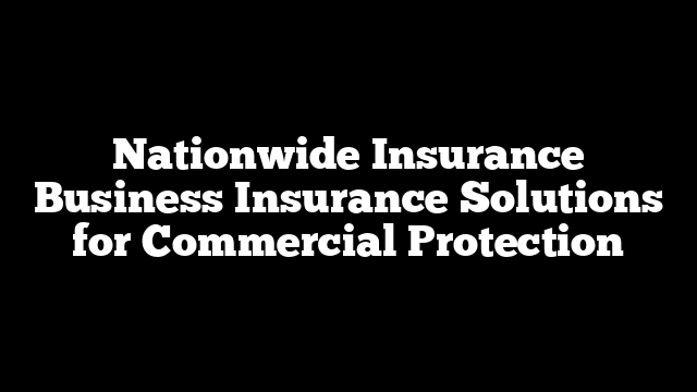 Nationwide Insurance Business Insurance Solutions for Commercial Protection