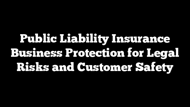 Public Liability Insurance Business Protection for Legal Risks and Customer Safety