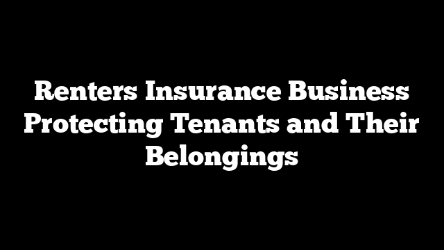 Renters Insurance Business Protecting Tenants and Their Belongings