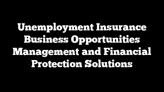 Unemployment Insurance Business Opportunities Management and Financial Protection Solutions